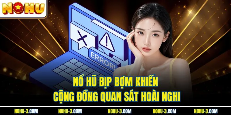 Nổ Hũ Bịp Bợm Khiến Cộng Đồng Quan Sát Hoài Nghi